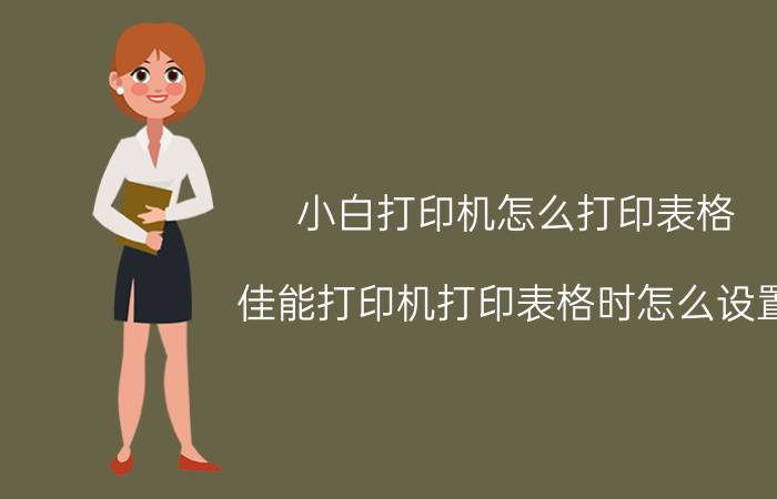 小白打印机怎么打印表格 佳能打印机打印表格时怎么设置？